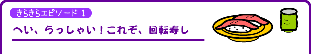 へい、らっしゃい！これぞ、回転寿し