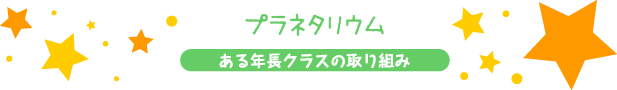 プラネタリウム　ある年長クラスの取り組み